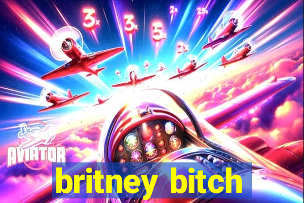 britney bitch